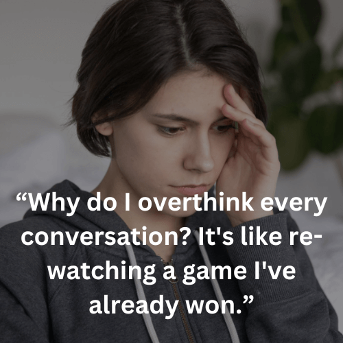 I overthink every conversation