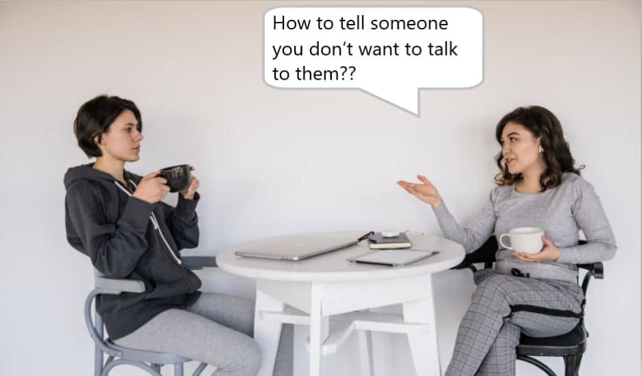 how to tell someone you don't want to talk to them